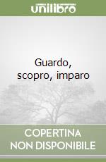 Guardo, scopro, imparo libro