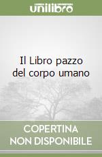 Il Libro pazzo del corpo umano libro