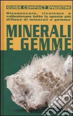 Minerali e gemme. Riconoscere, ricercare e collezionare tutte le specie più diffuse di minerali e gemme libro