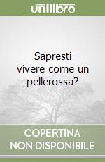Sapresti vivere come un pellerossa? libro