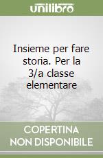 Insieme per fare storia. Per la 3/a classe elementare libro