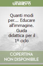 Quanti modi per... Educare all'immagine. Guida didattica per il 1º ciclo libro