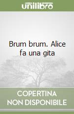 Brum brum. Alice fa una gita libro