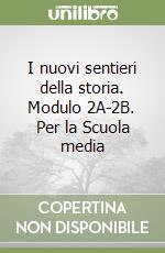 I nuovi sentieri della storia. Modulo 2A-2B. Per la Scuola media libro