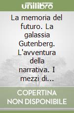 La memoria del futuro. La galassia Gutenberg. L'avventura della narrativa. I mezzi di comunicazione di massa. Avviamento alla civiltà letteraria nel biennio libro