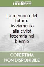 La memoria del futuro. Avviamento alla civiltà letteraria nel biennio libro