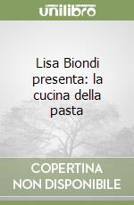 Lisa Biondi presenta: la cucina della pasta libro