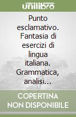 Punto esclamativo. Fantasia di esercizi di lingua italiana. Grammatica, analisi logica, lessico, ortografia (2) libro