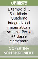 E tempo di... Sussidiario. Quaderno integrativo di matematica e scienze. Per la 4ª classe elementare libro