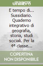 E tempo di... Sussidiario. Quaderno integrativo di geografia, storia, studi sociali. Per la 4ª classe elementare libro