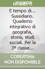 E tempo di... Sussidiario. Quaderno integrativo di geografia, storia, studi sociali. Per la 3ª classe elementare libro