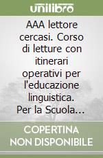 AAA lettore cercasi. Corso di letture con itinerari operativi per l'educazione linguistica. Per la Scuola elementare libro
