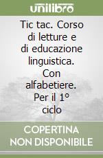 Tic tac. Corso di letture e di educazione linguistica. Con alfabetiere. Per il 1° ciclo libro