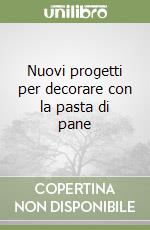 Nuovi progetti per decorare con la pasta di pane