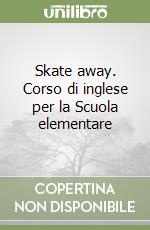 Skate away. Corso di inglese per la Scuola elementare (1) libro