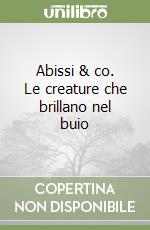 Abissi & co. Le creature che brillano nel buio libro