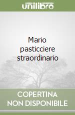 Mario pasticciere straordinario