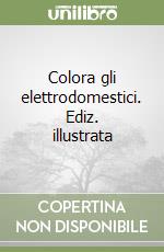 Colora gli elettrodomestici. Ediz. illustrata libro