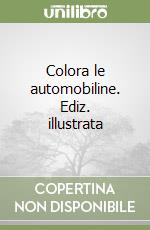 Colora le automobiline. Ediz. illustrata libro