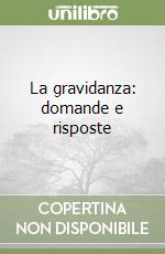 La gravidanza: domande e risposte