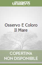 Osservo E Coloro Il Mare libro