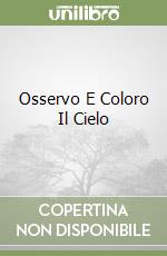 Osservo E Coloro Il Cielo libro