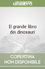 Il grande libro dei dinosauri libro