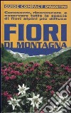 Fiori di montagna. Conoscere, riconoscere e osservare tutte le specie di fiori alpini più diffuse. Ediz. illustrata libro