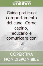 Guida pratica al comportamento del cane. Come capirlo, educarlo e comunicare con lui libro