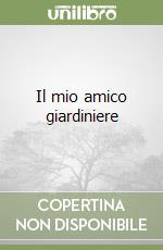 Il mio amico giardiniere libro