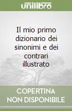 Il mio primo dizionario dei sinonimi e dei contrari illustrato (Grandi  opere per piccoli lettori): 9788841552582 - IberLibro