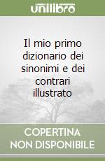 Il mio primo dizionario dei sinonimi e dei contrari illustrato libro