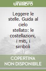 Leggere le stelle. Guida al cielo stellato: le costellazioni, i miti, i simboli