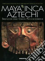 Maya, inca, aztechi. Splendori delle civiltà precolombiane libro