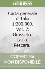 Carta generale d'Italia 1:200.000. Vol. 7: Grosseto. Lazio. Pescara. libro