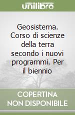 Geosistema. Corso di scienze della terra secondo i nuovi programmi. Per il biennio