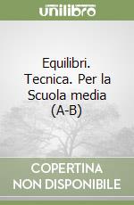 Equilibri. Tecnica. Per la Scuola media (A-B) libro