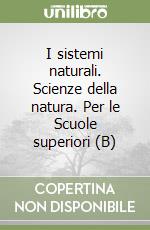 I sistemi naturali. Scienze della natura. Per le Scuole superiori (B)