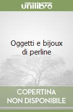 Oggetti e bijoux di perline