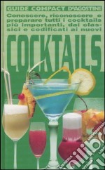 Cocktails. Conoscere, riconoscere e preparare tutti i cocktails più importanti, dai classici e codificati ai nuovi libro