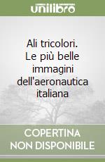 Ali tricolori. Le più belle immagini dell'aeronautica italiana libro