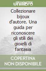 Collezionare bijoux d'autore. Una guida per riconoscere gli stili dei gioielli di fantasia libro