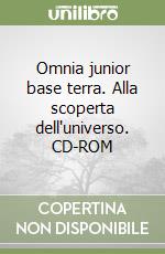 Omnia junior base terra. Alla scoperta dell'universo. CD-ROM libro