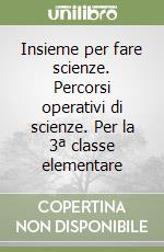 Insieme per fare scienze. Percorsi operativi di scienze. Per la 3ª classe elementare libro