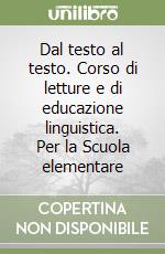 Dal testo al testo. Corso di letture e di educazione linguistica. Per la Scuola elementare libro