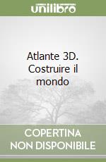 Atlante 3D. Costruire il mondo libro
