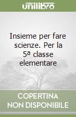 Insieme per fare scienze. Per la 5ª classe elementare libro