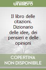 Il libro delle citazioni. Dizionario delle idee, dei pensieri e delle opinioni libro