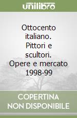 Ottocento italiano. Pittori e scultori. Opere e mercato 1998-99 libro