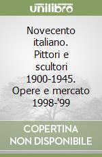 Novecento italiano. Pittori e scultori 1900-1945. Opere e mercato 1998-'99 libro